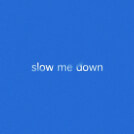Slow Me Down