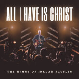 All I Have Is Christ - The Hymns Of Jordan Kauflin