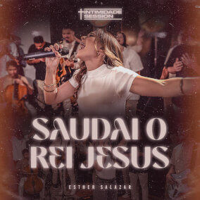 Saudai o Rei Jesus Por Esther Salazar