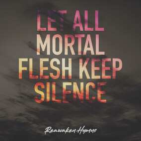 Let All Mortal Flesh Keep Silence Oleh Reawaken Hymns