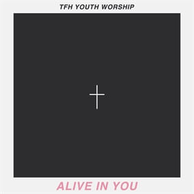 Alive In You de TFH Youth Worship