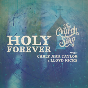 Holy Forever (feat. Carly Ann Taylor & Lloyd Nicks) By The Church Will Sing