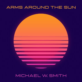 Arms Around The Sun By Michael W. Smith
