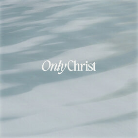 Only Christ (feat. Hayden Browning) By Watermark Music, The Worship Initiative