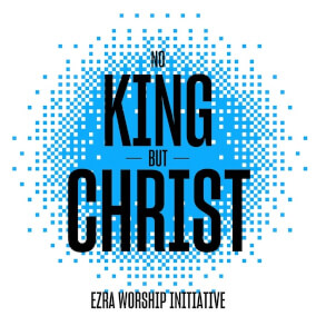 No King But Christ Oleh Ezra Worship Initiative