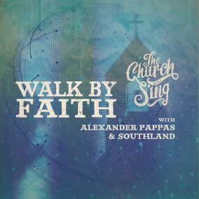 Walk By Faith (feat. Alexander Pappas & Southland) By The Church Will Sing, Alexander Pappas, Southland