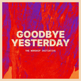 Goodbye Yesterday (feat. Travis Warren & Grace Tanner) By The Worship Initiative