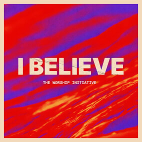 I Believe (feat. Lucy Shea) By The Worship Initiative
