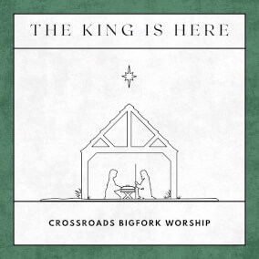 The King Is Here (feat. Sadie Vainio) By Crossroads Bigfork Worship