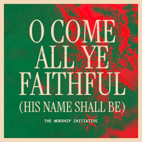 O Come All Ye Faithful (His Name Shall Be) [feat. Lucy Shea] By The Worship Initiative