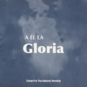 A Él La Gloria - En Vivo Por Christ for the Nations Worship
