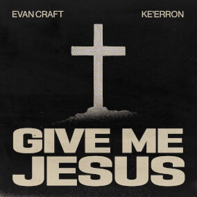 Give Me Jesus By Evan Craft, Ke'Erron