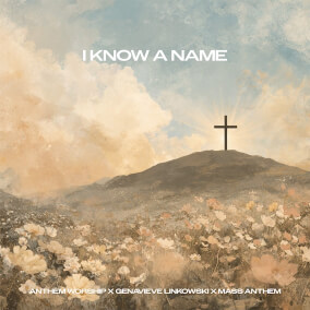 I Know A Name By Anthem Worship, Genavieve Linkowski, Mass Anthem