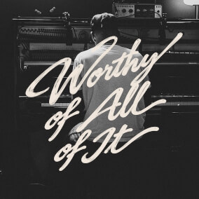 Worthy Of All Of It