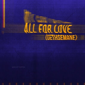 All For Love (Gethsemane) By Worship Central