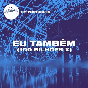 Eu Também (100 Bilhões X) Por Hillsong em Português
