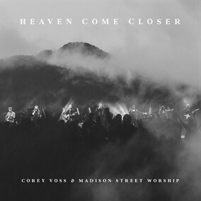 Heaven Come Closer By Corey Voss and Madison Street Worship