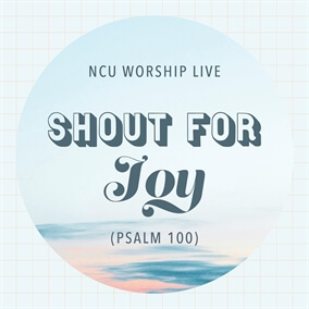 Shout For Joy (Psalm 100) By NCU Worship Live