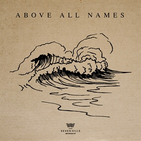 Above All Names By 7 Hills Worship