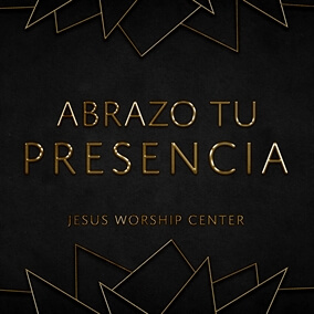 Abrazo Tu Presencia By Jesus Worship Center
