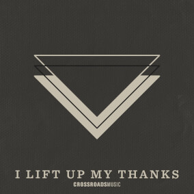 I Lift Up My Thanks By Crossroads Music
