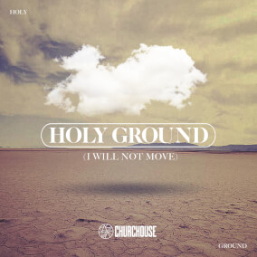 Holy Ground (I Will Not Move) By CHURCHOUSE