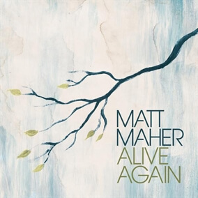 Alive Again By Matt Maher