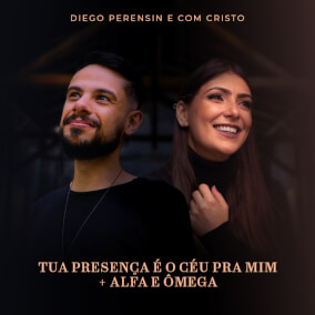 Tua Presença é o Céu Pra Mim + Alfa e Ômega Por Diego Perensin