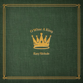 O What A King By Katy Nichole