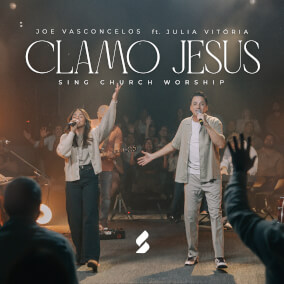 Clamo Jesus Por Sing Church Worship, Joe Vasconcelos, Julia Vitoria