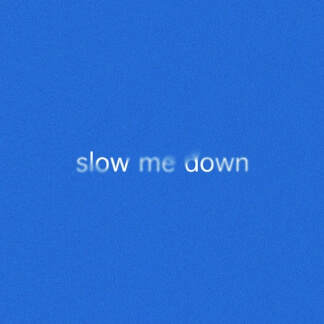 Slow Me Down