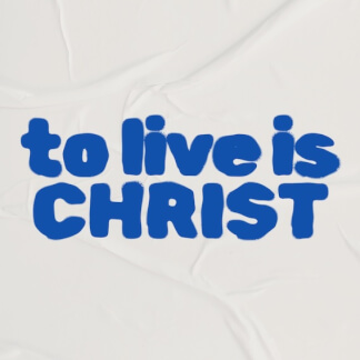 To Live Is Christ