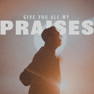 Give You All My Praises