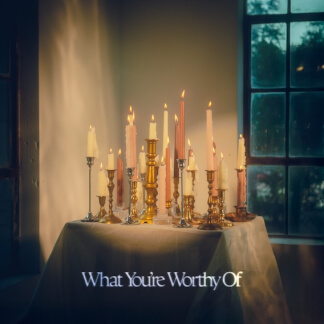 What You're Worthy Of