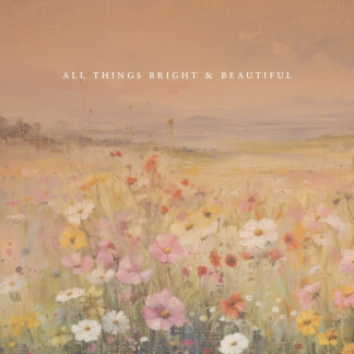 All Things Bright & Beautiful