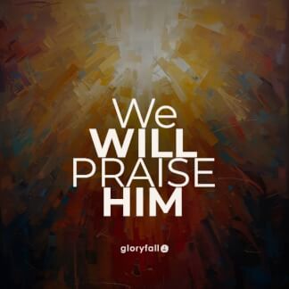 We Will Praise Him