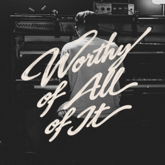 Worthy Of All Of It