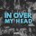 In Over My Head