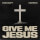 Give Me Jesus