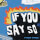 If You Say So