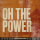 Oh the Power