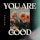 You Are Good