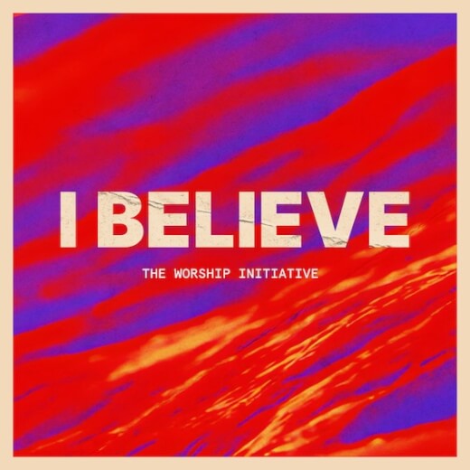 I Believe (feat. Lucy Shea) by The Worship Initiative