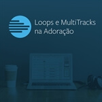 Loops & MultiTracks na Adoração                   